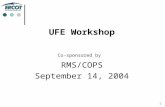 1 UFE Workshop Co-sponsored by RMS/COPS September 14, 2004.