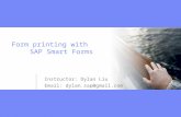 Form printing with SAP Smart Forms Instructor: Dylan Liu Email: dylan.sap@gmail.com.