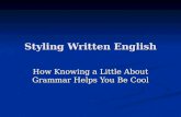 Styling Written English How Knowing a Little About Grammar Helps You Be Cool.