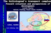 The Kaliningrad’s transport complex: Present situation and perspectives of development Leonid Meyler Baltic Fishing Fleet State Academy   Lulea, Sweden.