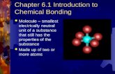 Chapter 6.1 Introduction to Chemical Bonding  Molecule – smallest electrically neutral unit of a substance that still has the properties of the substance.