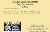 Yalta and Potsdam Conferences 1945 Today we will understand the decisions made at two key conferences – Yalta and Potsdam Lesson starter: Write a list.