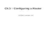 Ch.3 – Configuring a Router CCNA 1 version 3.0. Overview Students completing this module should be able to: Name a router Set passwords Examine show commands.