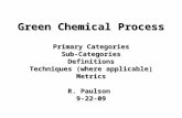 Green Chemical Process Primary Categories Sub-CategoriesDefinitions Techniques (where applicable) Metrics R. Paulson 9-22-09.