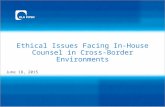 Ethical Issues Facing In-House Counsel in Cross-Border Environments June 18, 2015.