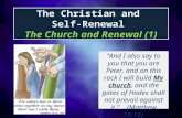 The Christian and Self-Renewal The Church and Renewal (1) “And I also say to you that you are Peter, and on this rock I will build My church, and the gates.