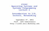 CS162 Operating Systems and Systems Programming Lecture 4 Introduction to I/O, Sockets, Networking September 9 th, 2015 Prof. John Kubiatowicz .