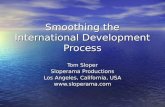 Smoothing the International Development Process Tom Sloper Sloperama Productions Los Angeles, California, USA .