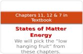 States of Matter Energy We will pick the “low hanging fruit” from these chapters. Chapters 11, 12 & 7 in Textbook.