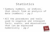 Statistics Summary numbers, or indices, that result from an analysis of data (numbers) – pg. 2 All the procedures and tools used to organize and interpret.