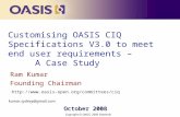 Copyright © OASIS, 2000 Onwards Customising OASIS CIQ Specifications V3.0 to meet end user requirements – A Case Study Ram Kumar Founding Chairman October.