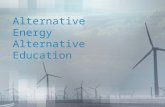 Alternative Energy Alternative Education. Alternative Energy: Any source of energy derived from sources other than fossil fuels.
