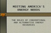 MEETING AMERICA’S ENERGY NEEDS THE ROLES OF CONVENTIONAL AND ALTERNATIVE ENERGY RESOURCES.