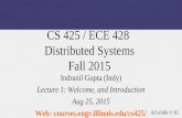 CS 425 / ECE 428 Distributed Systems Fall 2015 Indranil Gupta (Indy) Lecture 1: Welcome, and Introduction Aug 25, 2015 Web: courses.engr.illinois.edu/cs425