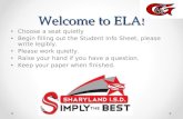 Welcome to ELA! Choose a seat quietly Begin filling out the Student Info Sheet, please write legibly. Please work quietly. Raise your hand if you have.