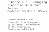 Finance 432 - Managing Financial Risk for Insurers Professor Stephen P. D’Arcy Course Introduction Financial Risk Management by Insurers: An Analysis of.