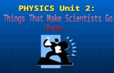 PHYSICS Unit 2:. OBSERVE for relationships QUESTION everything TEST out hypotheses INTERPRET Data COMMUNICATE results.
