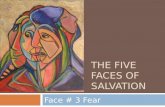 THE FIVE FACES OF SALVATION Face # 3 Fear. Fear (n)  Definition:  an unpleasant often strong emotion caused by anticipation or awareness of danger.