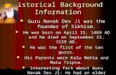 Historical Background Information Guru Nanak Dev Ji was the founder of Sikhism. Guru Nanak Dev Ji was the founder of Sikhism. He was born on April 15,