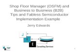 1 Shop Floor Manager (OSFM) and Business to Business (B2B) Tips and Fabless Semiconductor Implementation Example Jerry Edwards.