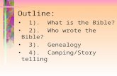 Outline: 1). What is the Bible? 2). Who wrote the Bible? 3). Genealogy 4). Camping/Story telling.
