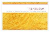 Hinduism The Rise of Modern Religion in the Indus River Valley.