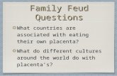 Family Feud Questions What countries are associated with eating their own placenta? What do different cultures around the world do with placenta’s?