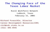 The Changing Face of the Texas Labor Market Rural Workforce Network Lubbock, Texas February 11, 2003 Richard Froeschle, Director Career Development Resources(CDR)