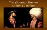 The Ottoman Empire Under Suleiman. Regents Themes Places and Regions – What lands came under the control of the Ottoman Empire? Places and Regions – What.