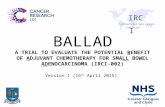 BALLAD A TRIAL TO EVALUATE THE POTENTIAL BENEFIT OF ADJUVANT CHEMOTHERAPY FOR SMALL BOWEL ADENOCARCINOMA (IRCI-002) Version 1 (16 th April 2015) International.
