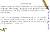 Creativity Generating multiple solutions to a design problem requires creativity - playing with imagination and possibilities, leading to new connections.
