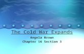 1 The Cold War Expands Angela Brown Chapter 16 Section 3.