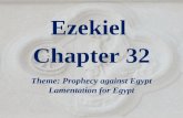 Ezekiel Chapter 32 Theme: Prophecy against Egypt Lamentation for Egypt.