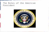 The Roles of the American President. Objectives and State Standard I can identify the roles of the American President. (7.5.spi. 2)