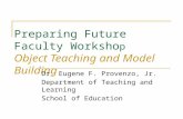 Preparing Future Faculty Worksho p Object Teaching and Model Building Dr. Eugene F. Provenzo, Jr. Department of Teaching and Learning School of Education.