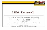 ESEA Renewal Title I Coordinators Meeting May 13, 2015 Mary Gable Assistant State Superintendent, Academic Policy and Innovation Chandra Haislet Director,
