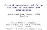 Current management of Ewing sarcoma in children and adolescents Marie-Dominique Tabone 1, Odile Oberlin 2 1 Unité d’hémato-oncologie pédiatrique, Hôpital.