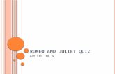 R OMEO AND J ULIET Q UIZ Act III, IV, V. 1. W HILE M ERCUTIO AND T YBALT ARE FIGHTING, WHAT DOES R OMEO DO ? A. He kills Mercutio, then fights with Tybalt.