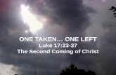 ONE TAKEN… ONE LEFT Luke 17:23-37 The Second Coming of Christ.