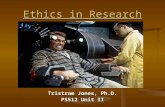 Ethics in Research Tristram Jones, Ph.D. PS512 Unit II.