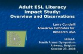 1 Adult ESL Literacy Impact Study: Overview and Observations Larry Condelli American Institutes for Research USA LESLLA Fourth Annual Symposium Antwerp,