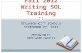 Fall 2012 Writing SOL Training STAUNTON CITY SCHOOLS SEPTEMBER 27, 2012 PRESENTED BY: STEPHANIE HASKINS.