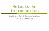 Meiosis-An Introduction Unit 8: Cell Reproduction Quiz 3 Meiosis.