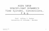 ASEN 5050 SPACEFLIGHT DYNAMICS Time Systems, Conversions, f & g Prof. Jeffrey S. Parker University of Colorado – Boulder Lecture 8: Time, Conversions 1.