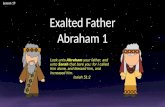 Lesson 19 Exalted Father Abraham 1 Look unto Abraham your father, and unto Sarah that bare you: for I called him alone, and blessed him, and increased.