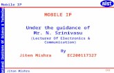 National Institute Of Science & Technology Mobile IP Jiten Mishra (EC200117327) [1] MOBILE IP Under the guidance of Mr. N. Srinivasu By Jiten Mishra EC200117327.