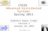 1 CS525 Advanced Distributed Systems Spring 2011 Indranil Gupta (Indy) Lecture 1 January 18, 2011 All Slides © IG.