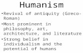 Humanism Revival of antiquity (Greco- Roman) Most prominent in philosophy, art, architecture, and literature Strong belief in individualism and the potential.