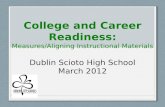 College and Career Readiness: Measures/Aligning Instructional Materials Dublin Scioto High School March 2012.