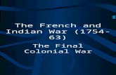 The French and Indian War (1754-63) The Final Colonial War.
